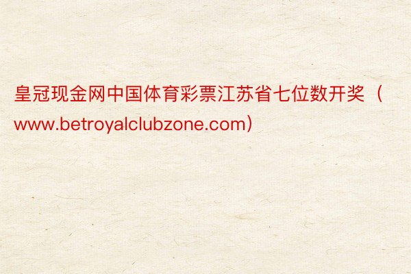 皇冠现金网中国体育彩票江苏省七位数开奖（www.betroyalclubzone.com）