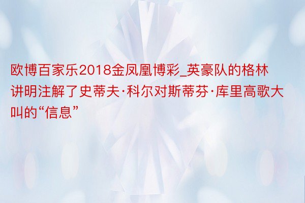 欧博百家乐2018金凤凰博彩_英豪队的格林讲明注解了史蒂夫·科尔对斯蒂芬·库里高歌大叫的“信息”