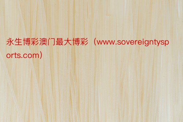 永生博彩澳门最大博彩（www.sovereigntysports.com）