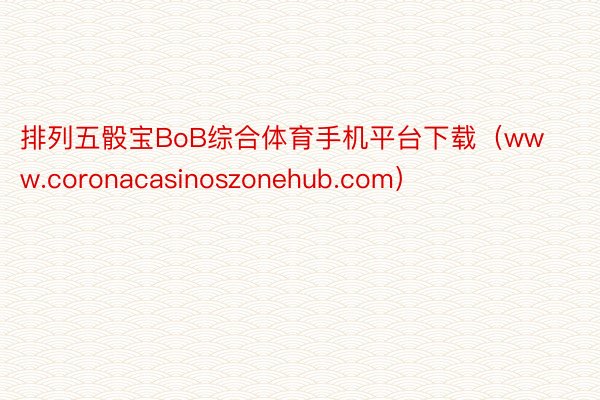 排列五骰宝BoB综合体育手机平台下载(www.coronacasinoszonehub.com)